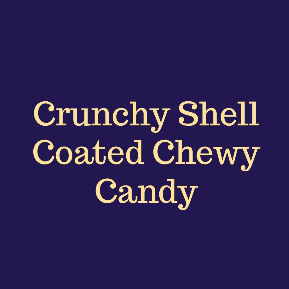 crunchy shell coated chewy candy